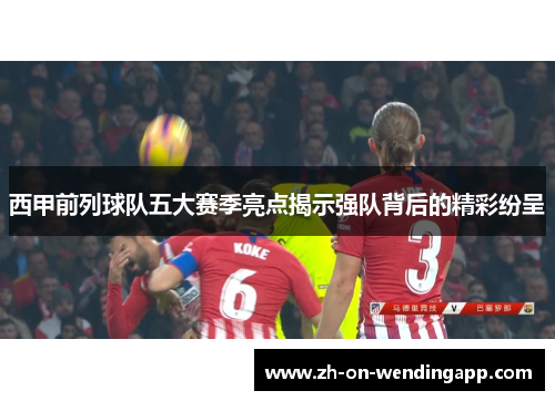 西甲前列球队五大赛季亮点揭示强队背后的精彩纷呈