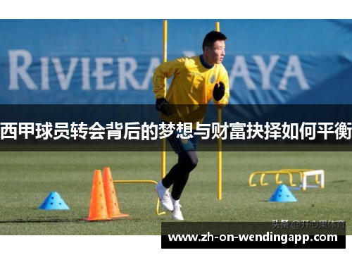西甲球员转会背后的梦想与财富抉择如何平衡
