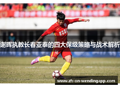 谢晖执教长春亚泰的四大保级策略与战术解析