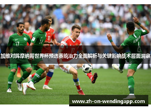 加维对阵摩纳哥世界杯预选赛统治力全面解析与关键影响战术层面洞察