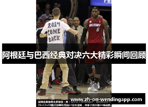 阿根廷与巴西经典对决六大精彩瞬间回顾