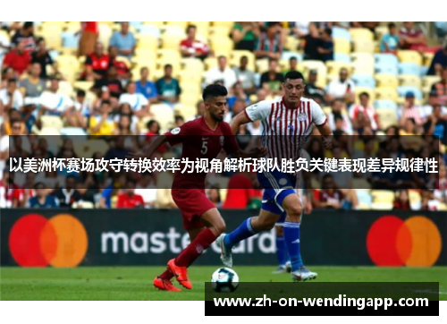以美洲杯赛场攻守转换效率为视角解析球队胜负关键表现差异规律性