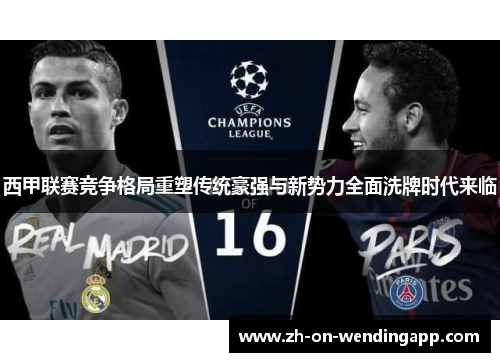西甲联赛竞争格局重塑传统豪强与新势力全面洗牌时代来临 西甲联赛竞争格局重塑传统豪强与新势力全面洗牌时代来临