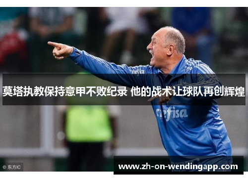 莫塔执教保持意甲不败纪录 他的战术让球队再创辉煌
